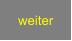 weiter