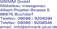 GRIMM GmbH  Mbelbau massgenau Albert-Proeller-Strasse 5   86675 Buchdorf Telefon: 09099 / 9209294 Telefax: 09099 / 9208548 email: info@schrank-plus.de